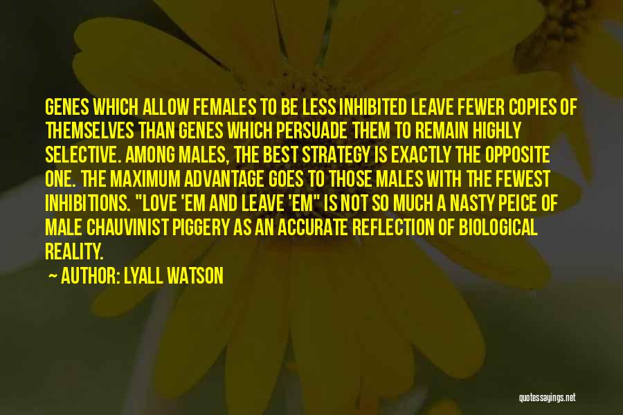 Lyall Watson Quotes: Genes Which Allow Females To Be Less Inhibited Leave Fewer Copies Of Themselves Than Genes Which Persuade Them To Remain