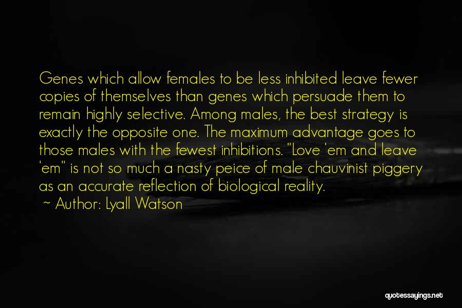 Lyall Watson Quotes: Genes Which Allow Females To Be Less Inhibited Leave Fewer Copies Of Themselves Than Genes Which Persuade Them To Remain