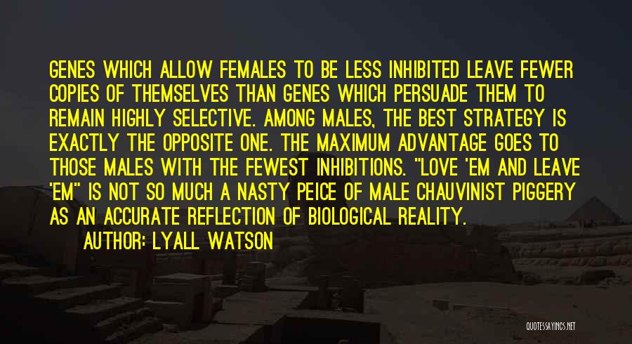 Lyall Watson Quotes: Genes Which Allow Females To Be Less Inhibited Leave Fewer Copies Of Themselves Than Genes Which Persuade Them To Remain