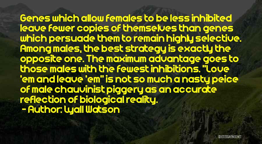 Lyall Watson Quotes: Genes Which Allow Females To Be Less Inhibited Leave Fewer Copies Of Themselves Than Genes Which Persuade Them To Remain