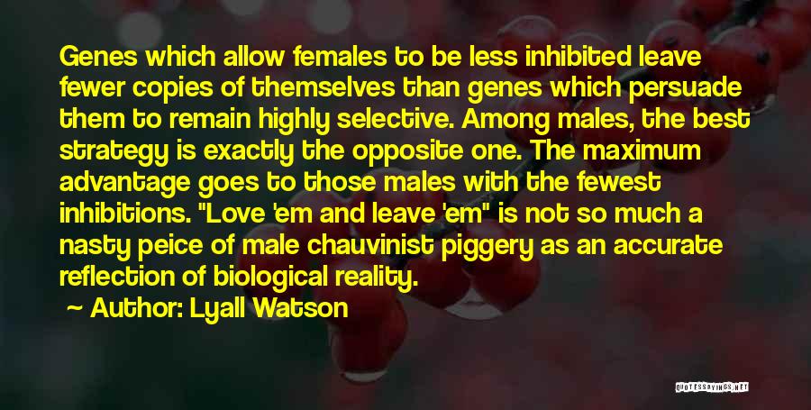 Lyall Watson Quotes: Genes Which Allow Females To Be Less Inhibited Leave Fewer Copies Of Themselves Than Genes Which Persuade Them To Remain