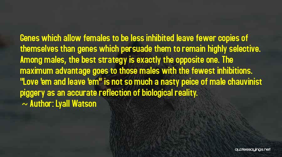 Lyall Watson Quotes: Genes Which Allow Females To Be Less Inhibited Leave Fewer Copies Of Themselves Than Genes Which Persuade Them To Remain