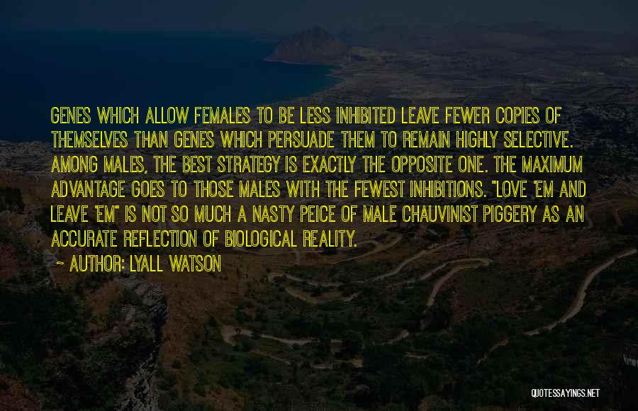 Lyall Watson Quotes: Genes Which Allow Females To Be Less Inhibited Leave Fewer Copies Of Themselves Than Genes Which Persuade Them To Remain