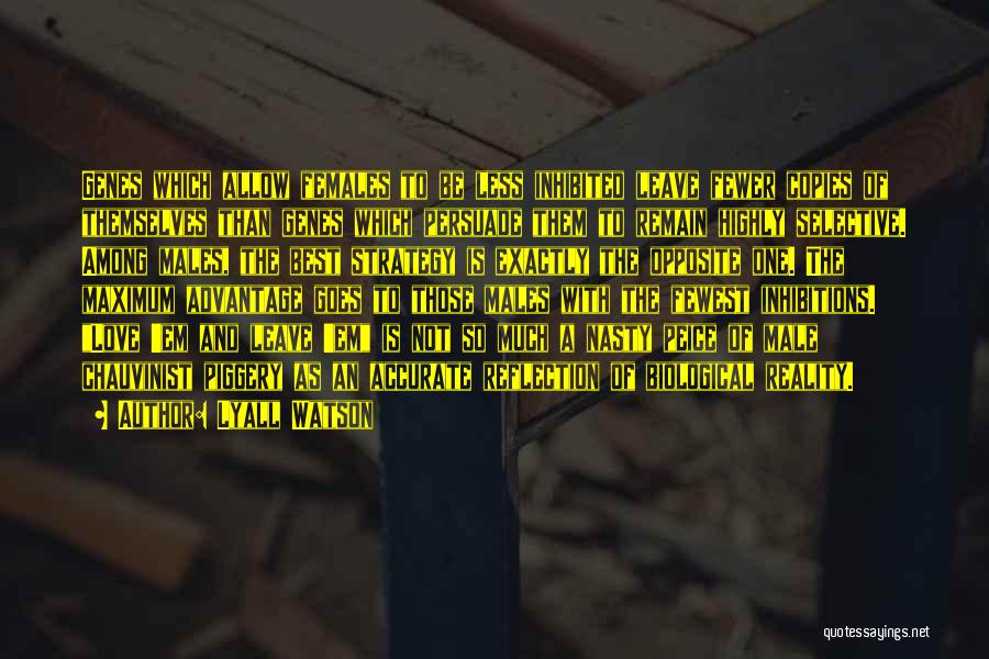 Lyall Watson Quotes: Genes Which Allow Females To Be Less Inhibited Leave Fewer Copies Of Themselves Than Genes Which Persuade Them To Remain