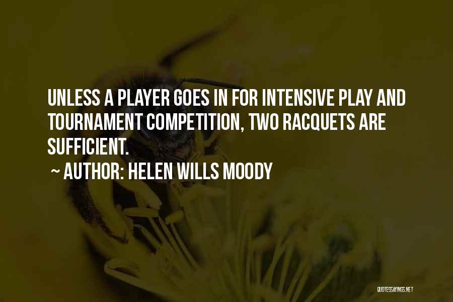 Helen Wills Moody Quotes: Unless A Player Goes In For Intensive Play And Tournament Competition, Two Racquets Are Sufficient.