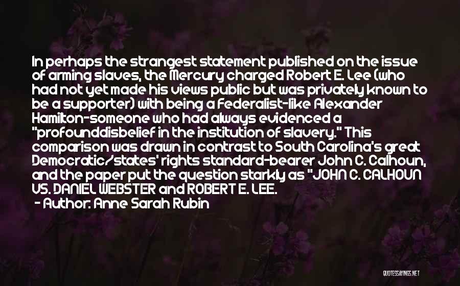 Anne Sarah Rubin Quotes: In Perhaps The Strangest Statement Published On The Issue Of Arming Slaves, The Mercury Charged Robert E. Lee (who Had