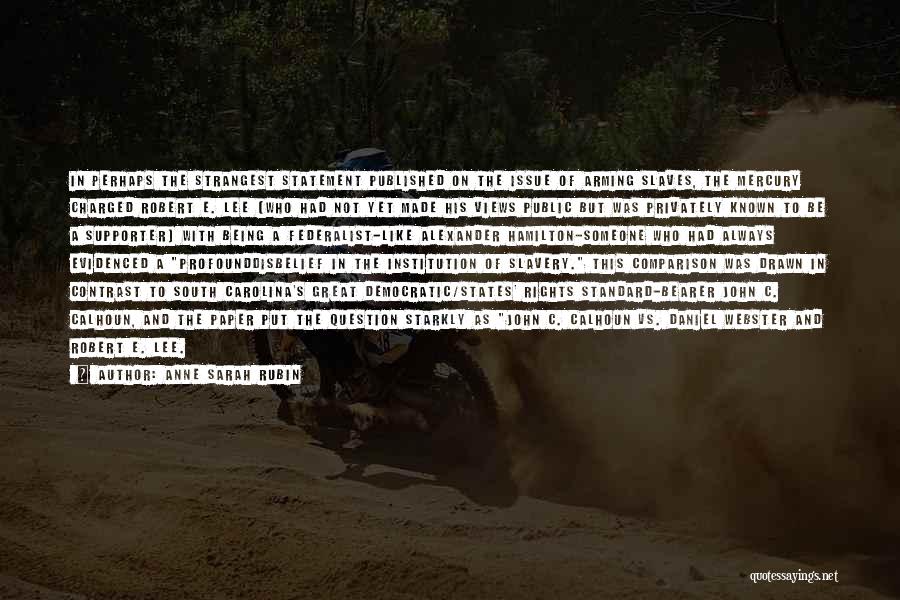 Anne Sarah Rubin Quotes: In Perhaps The Strangest Statement Published On The Issue Of Arming Slaves, The Mercury Charged Robert E. Lee (who Had