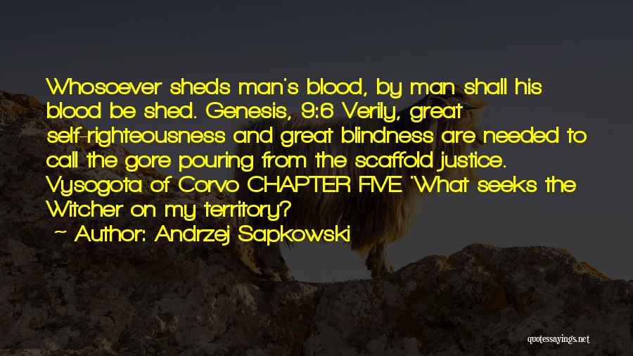 Andrzej Sapkowski Quotes: Whosoever Sheds Man's Blood, By Man Shall His Blood Be Shed. Genesis, 9:6 Verily, Great Self-righteousness And Great Blindness Are