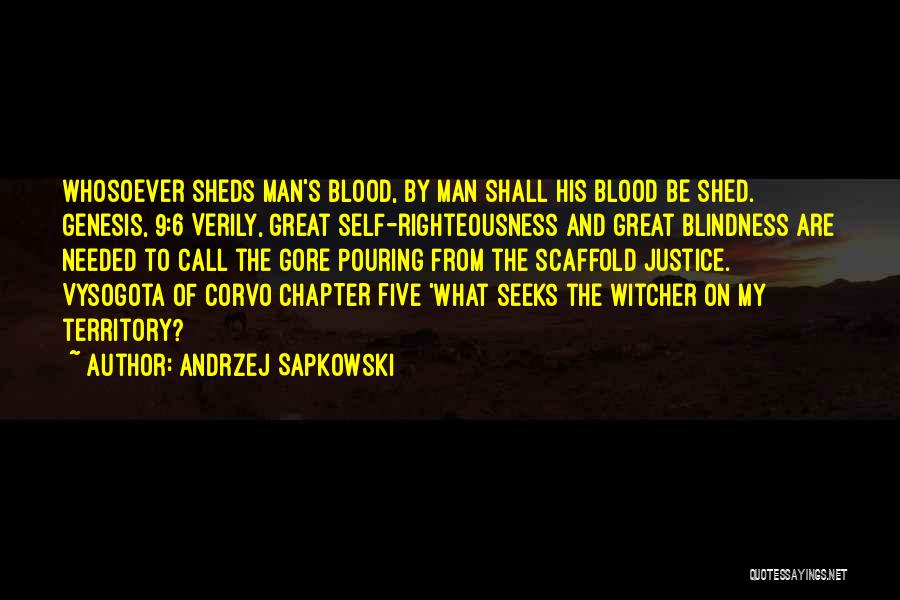 Andrzej Sapkowski Quotes: Whosoever Sheds Man's Blood, By Man Shall His Blood Be Shed. Genesis, 9:6 Verily, Great Self-righteousness And Great Blindness Are