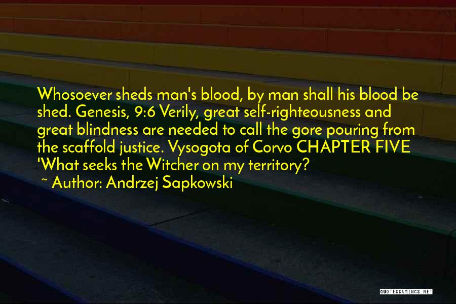 Andrzej Sapkowski Quotes: Whosoever Sheds Man's Blood, By Man Shall His Blood Be Shed. Genesis, 9:6 Verily, Great Self-righteousness And Great Blindness Are