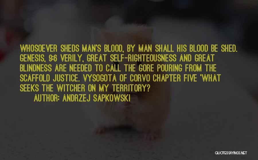 Andrzej Sapkowski Quotes: Whosoever Sheds Man's Blood, By Man Shall His Blood Be Shed. Genesis, 9:6 Verily, Great Self-righteousness And Great Blindness Are