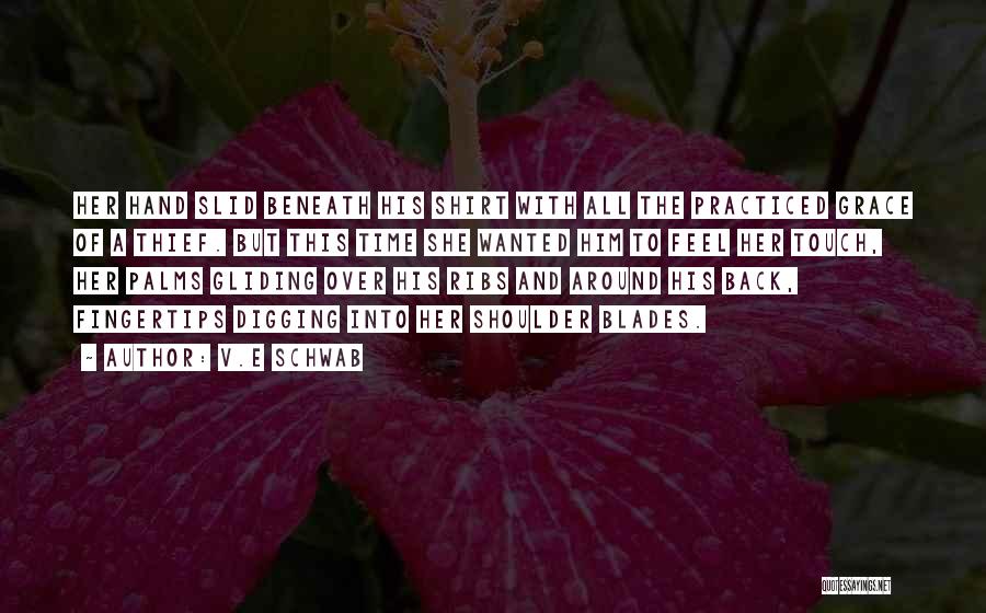 V.E Schwab Quotes: Her Hand Slid Beneath His Shirt With All The Practiced Grace Of A Thief. But This Time She Wanted Him