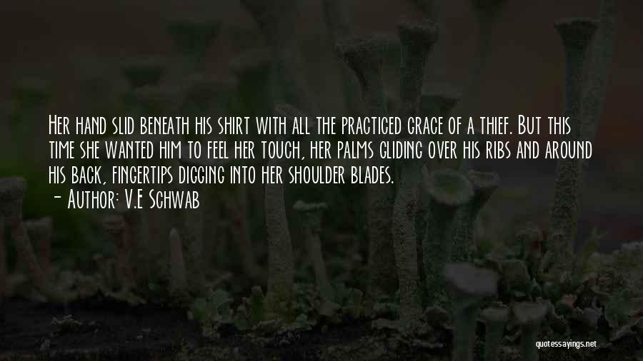 V.E Schwab Quotes: Her Hand Slid Beneath His Shirt With All The Practiced Grace Of A Thief. But This Time She Wanted Him