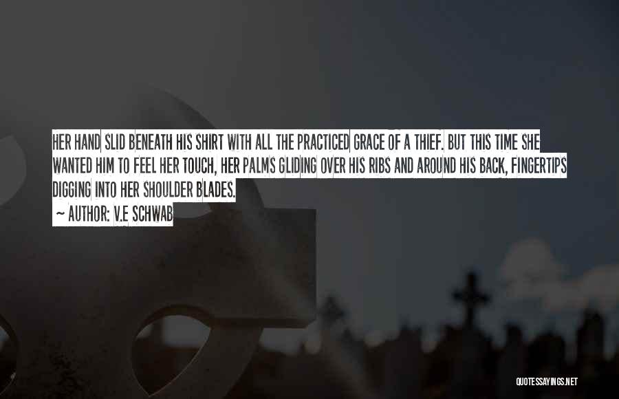 V.E Schwab Quotes: Her Hand Slid Beneath His Shirt With All The Practiced Grace Of A Thief. But This Time She Wanted Him