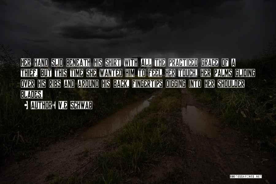 V.E Schwab Quotes: Her Hand Slid Beneath His Shirt With All The Practiced Grace Of A Thief. But This Time She Wanted Him