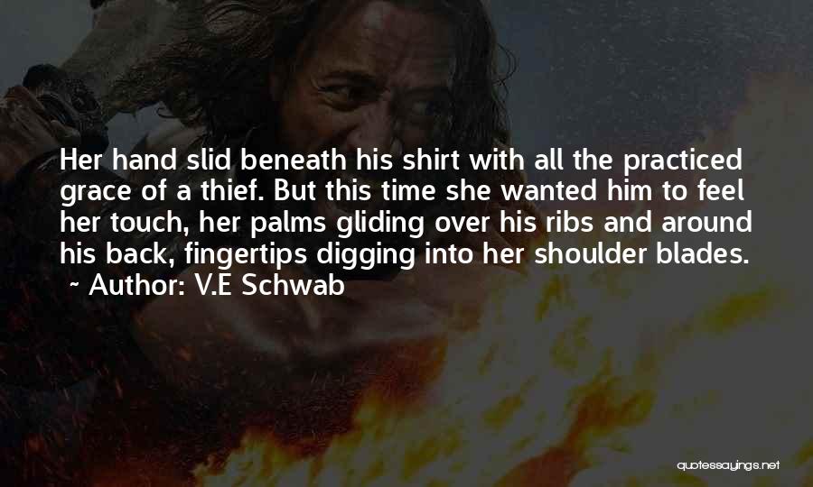 V.E Schwab Quotes: Her Hand Slid Beneath His Shirt With All The Practiced Grace Of A Thief. But This Time She Wanted Him