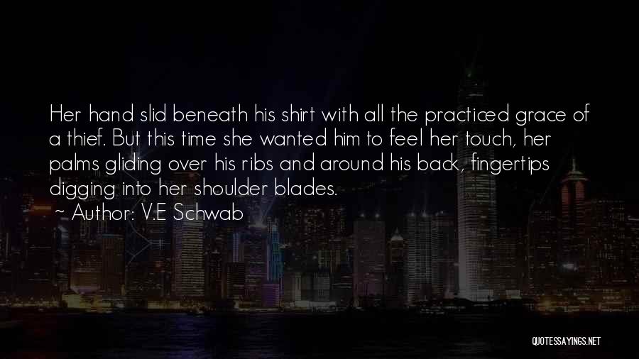 V.E Schwab Quotes: Her Hand Slid Beneath His Shirt With All The Practiced Grace Of A Thief. But This Time She Wanted Him