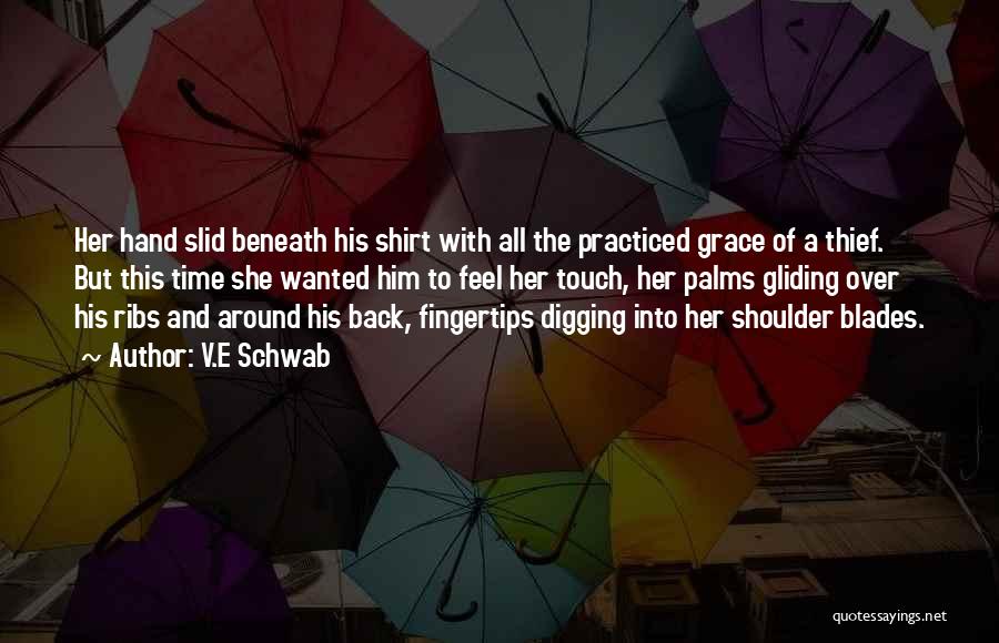 V.E Schwab Quotes: Her Hand Slid Beneath His Shirt With All The Practiced Grace Of A Thief. But This Time She Wanted Him