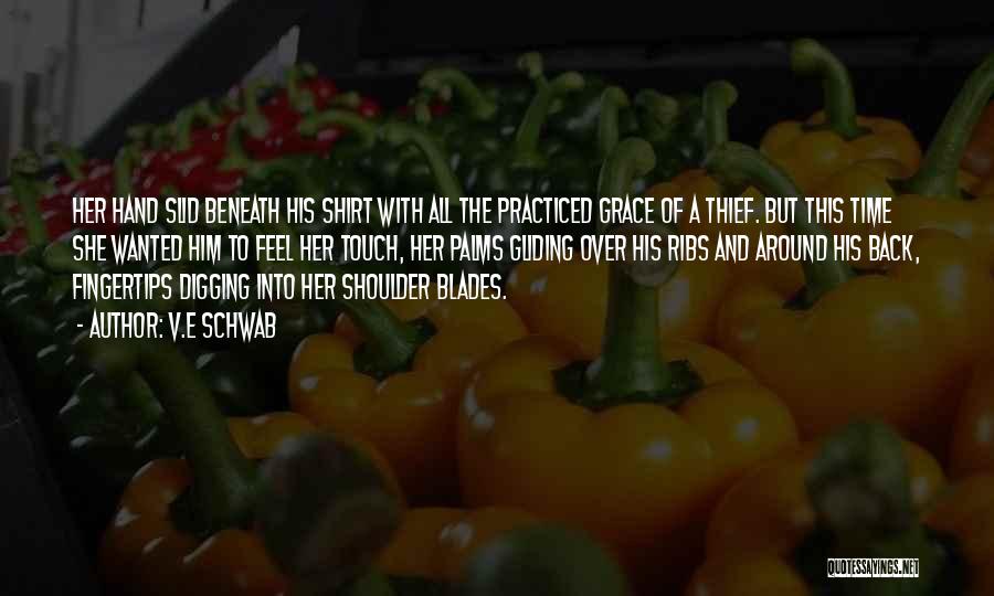 V.E Schwab Quotes: Her Hand Slid Beneath His Shirt With All The Practiced Grace Of A Thief. But This Time She Wanted Him