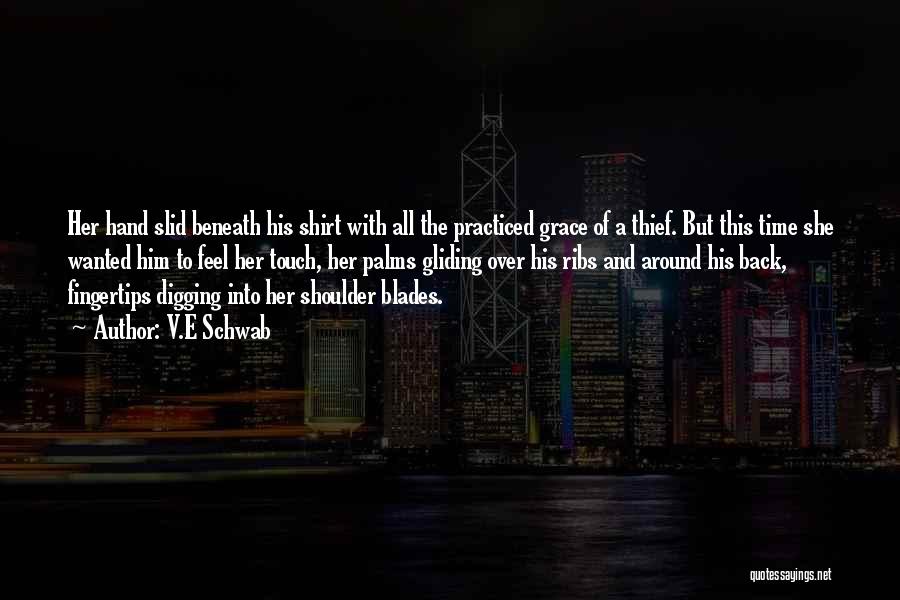 V.E Schwab Quotes: Her Hand Slid Beneath His Shirt With All The Practiced Grace Of A Thief. But This Time She Wanted Him