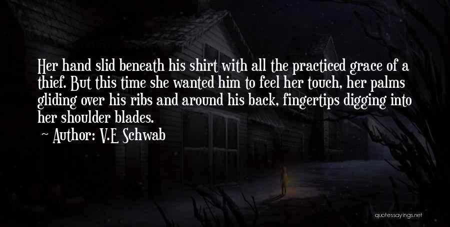 V.E Schwab Quotes: Her Hand Slid Beneath His Shirt With All The Practiced Grace Of A Thief. But This Time She Wanted Him