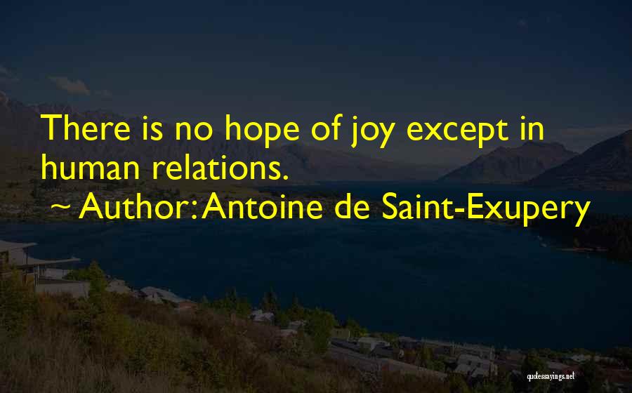 Antoine De Saint-Exupery Quotes: There Is No Hope Of Joy Except In Human Relations.