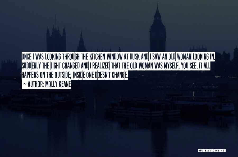 Molly Keane Quotes: Once I Was Looking Through The Kitchen Window At Dusk And I Saw An Old Woman Looking In. Suddenly The