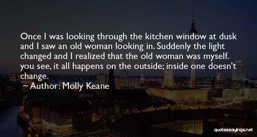 Molly Keane Quotes: Once I Was Looking Through The Kitchen Window At Dusk And I Saw An Old Woman Looking In. Suddenly The
