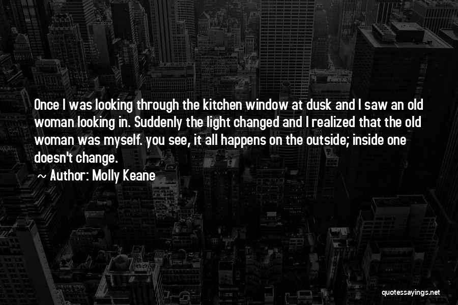 Molly Keane Quotes: Once I Was Looking Through The Kitchen Window At Dusk And I Saw An Old Woman Looking In. Suddenly The