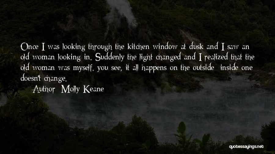 Molly Keane Quotes: Once I Was Looking Through The Kitchen Window At Dusk And I Saw An Old Woman Looking In. Suddenly The