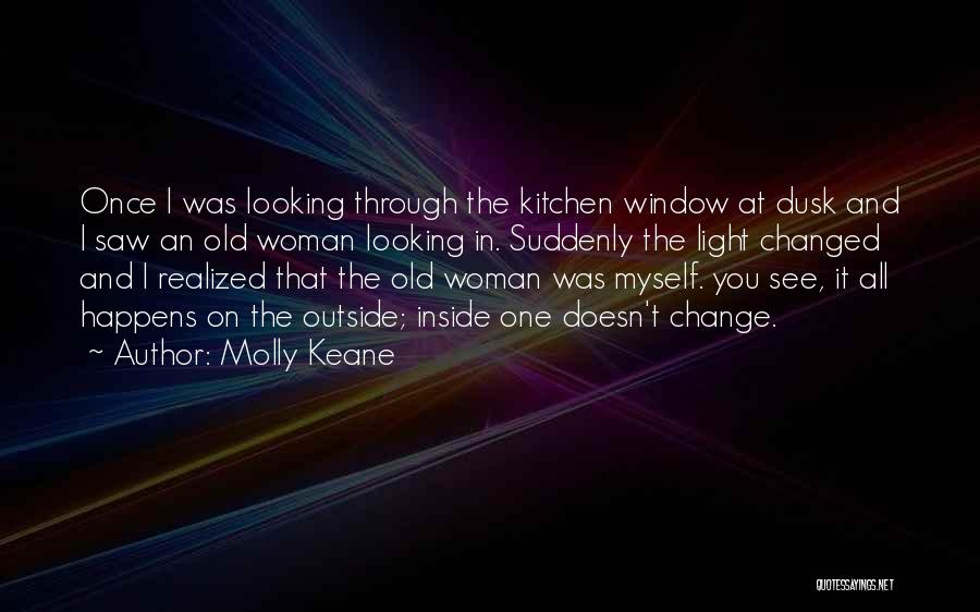 Molly Keane Quotes: Once I Was Looking Through The Kitchen Window At Dusk And I Saw An Old Woman Looking In. Suddenly The