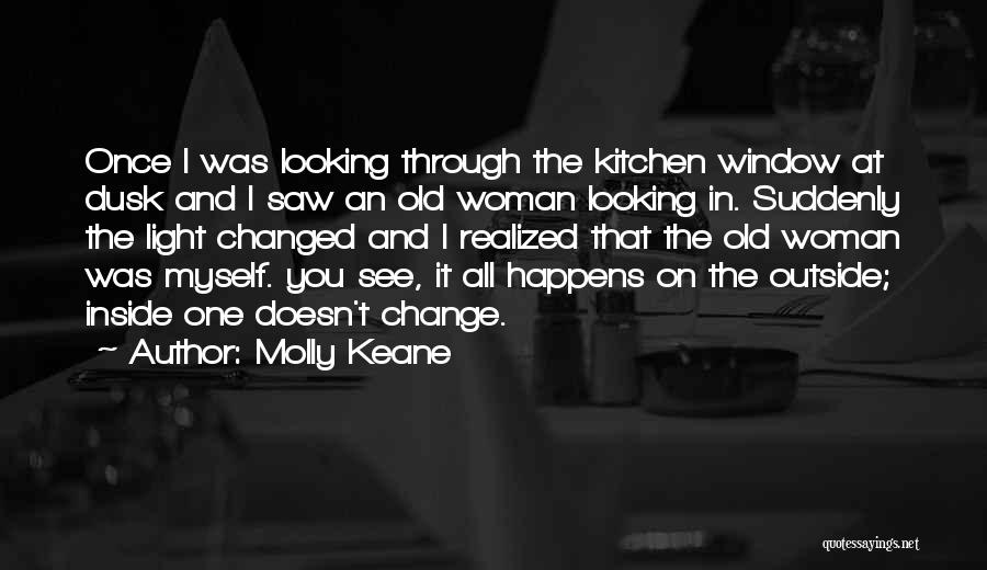 Molly Keane Quotes: Once I Was Looking Through The Kitchen Window At Dusk And I Saw An Old Woman Looking In. Suddenly The