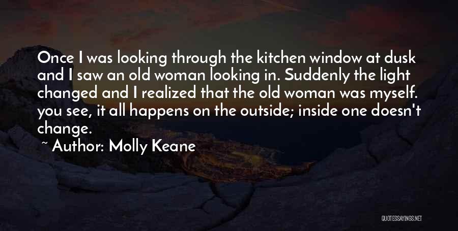 Molly Keane Quotes: Once I Was Looking Through The Kitchen Window At Dusk And I Saw An Old Woman Looking In. Suddenly The
