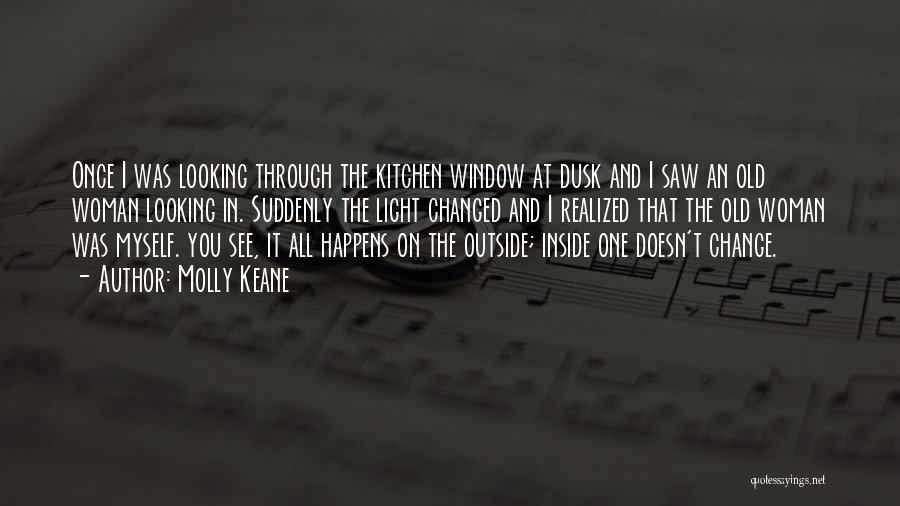 Molly Keane Quotes: Once I Was Looking Through The Kitchen Window At Dusk And I Saw An Old Woman Looking In. Suddenly The