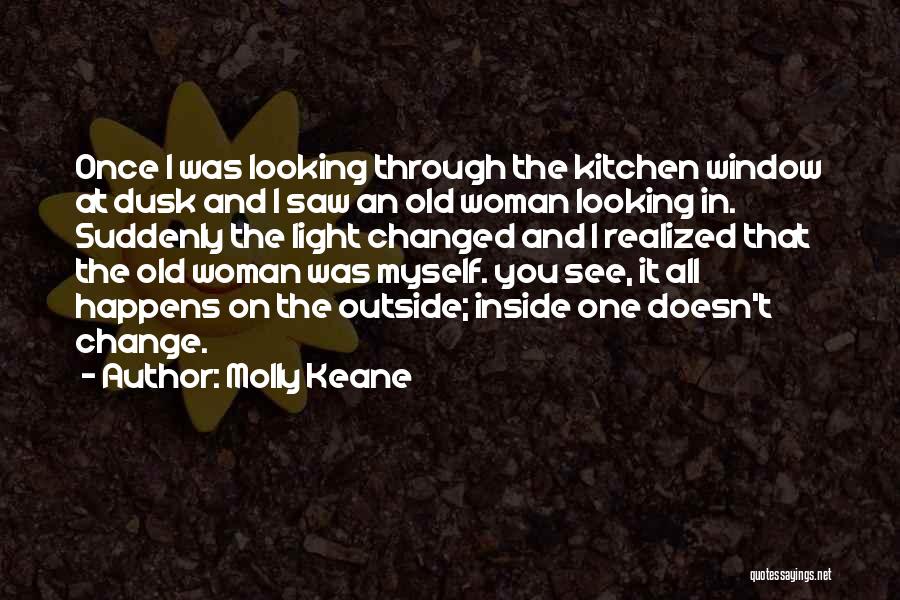 Molly Keane Quotes: Once I Was Looking Through The Kitchen Window At Dusk And I Saw An Old Woman Looking In. Suddenly The