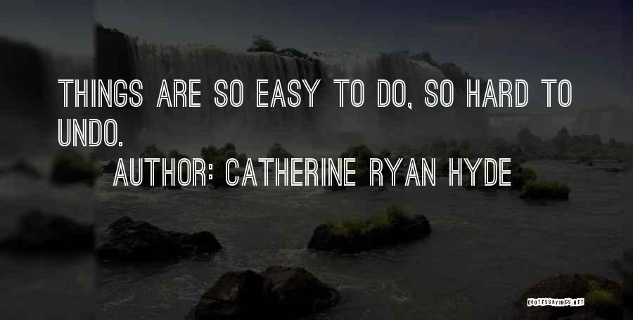 Catherine Ryan Hyde Quotes: Things Are So Easy To Do, So Hard To Undo.