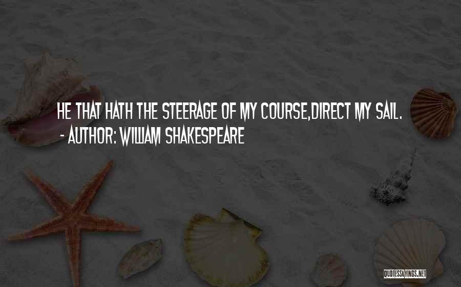 William Shakespeare Quotes: He That Hath The Steerage Of My Course,direct My Sail.