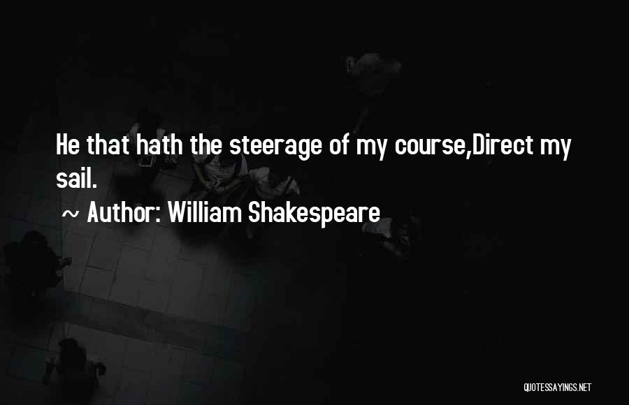 William Shakespeare Quotes: He That Hath The Steerage Of My Course,direct My Sail.