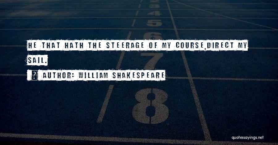 William Shakespeare Quotes: He That Hath The Steerage Of My Course,direct My Sail.