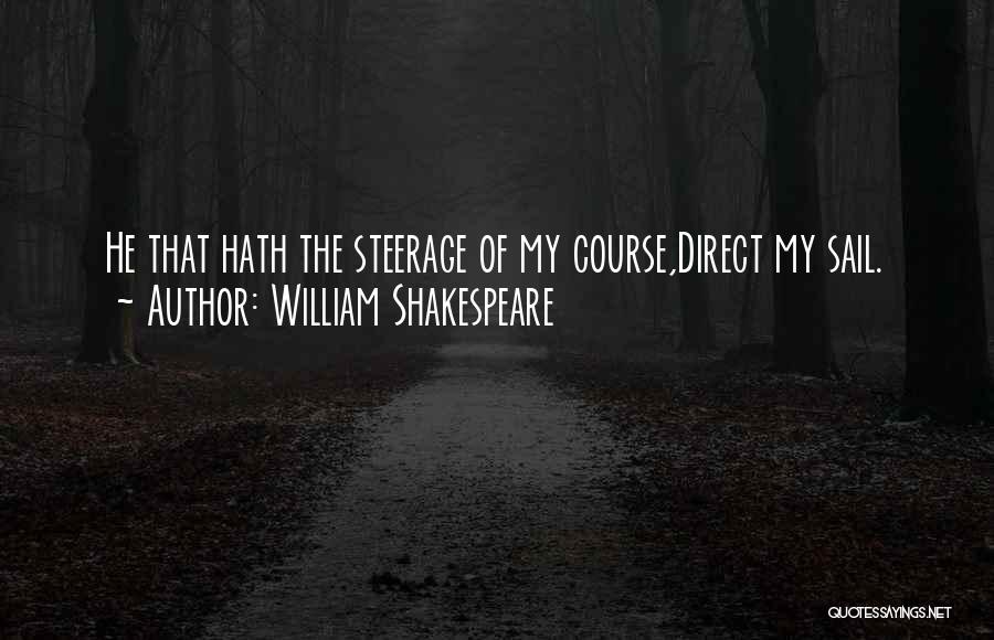 William Shakespeare Quotes: He That Hath The Steerage Of My Course,direct My Sail.