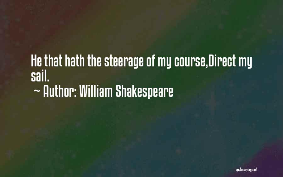 William Shakespeare Quotes: He That Hath The Steerage Of My Course,direct My Sail.