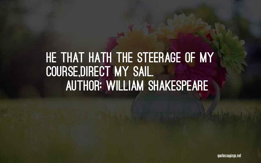 William Shakespeare Quotes: He That Hath The Steerage Of My Course,direct My Sail.