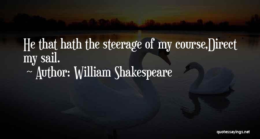William Shakespeare Quotes: He That Hath The Steerage Of My Course,direct My Sail.