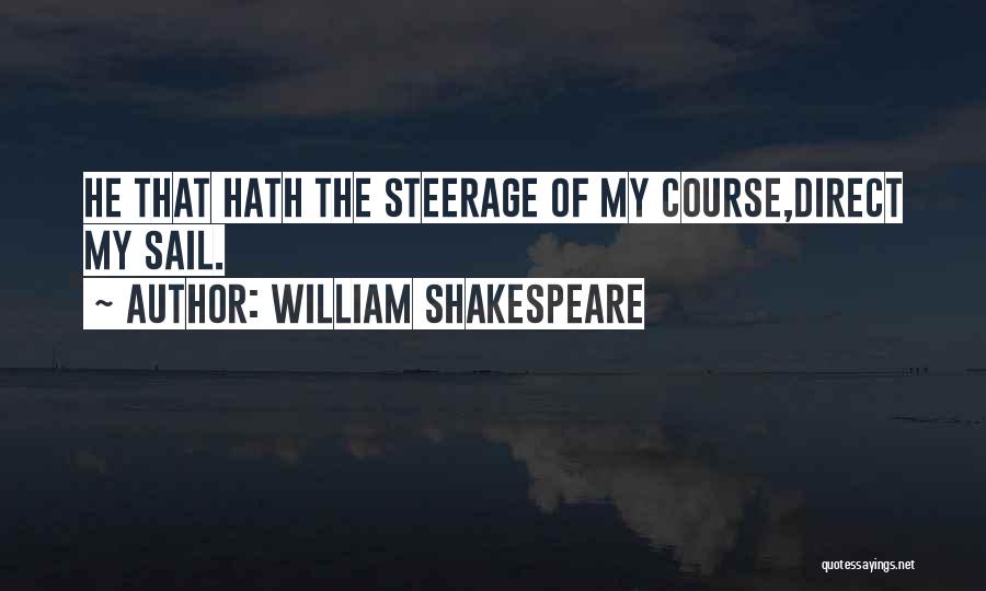 William Shakespeare Quotes: He That Hath The Steerage Of My Course,direct My Sail.