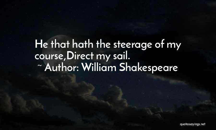 William Shakespeare Quotes: He That Hath The Steerage Of My Course,direct My Sail.