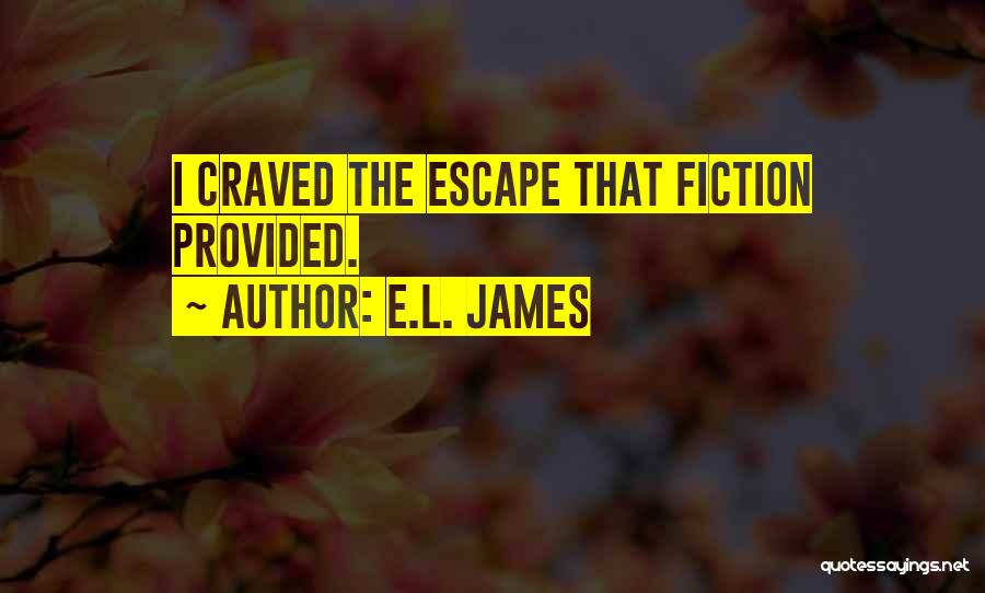 E.L. James Quotes: I Craved The Escape That Fiction Provided.