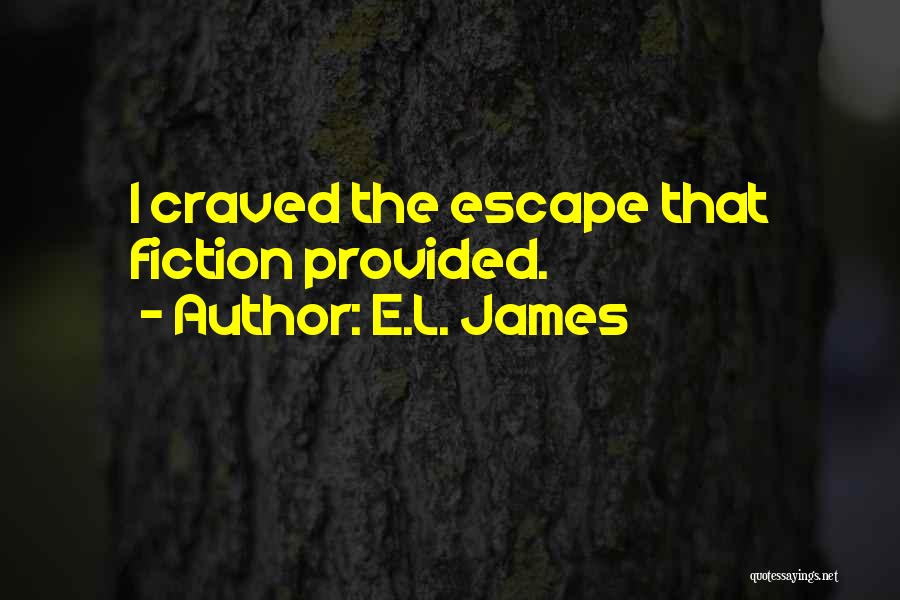 E.L. James Quotes: I Craved The Escape That Fiction Provided.