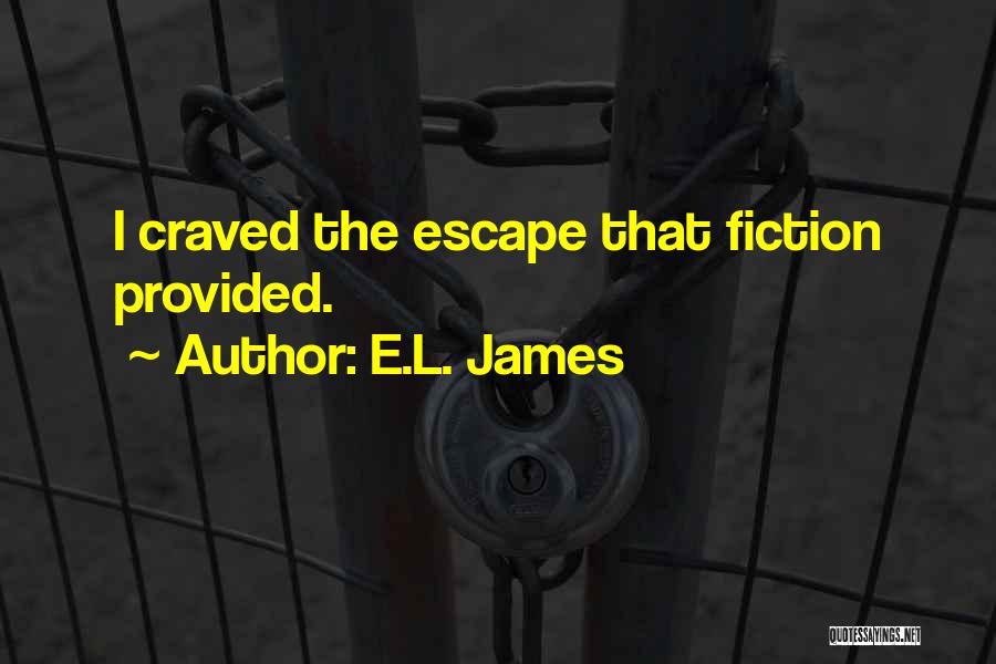 E.L. James Quotes: I Craved The Escape That Fiction Provided.