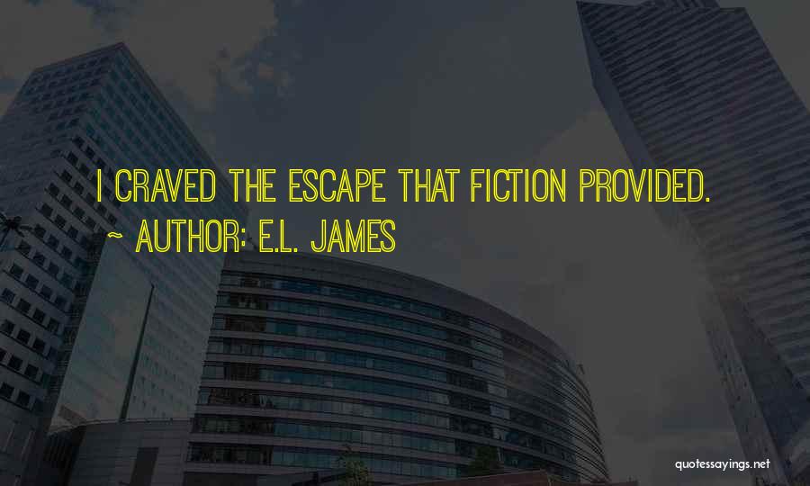 E.L. James Quotes: I Craved The Escape That Fiction Provided.