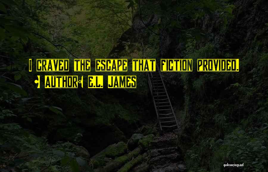 E.L. James Quotes: I Craved The Escape That Fiction Provided.